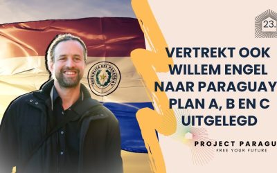 Project Paraguay – Vertrekt ook Willem Engel naar Paraguay? Wat is zijn plan A, B en C?